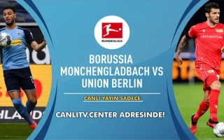 B.Mönchengladbach-Union Berlin maçı ne zaman? Saat kaçta?Hangi Kanalda? Ne Zaman?