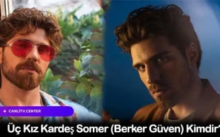 Üç Kız Kardeş Somer (Berker Güven) Kimdir?