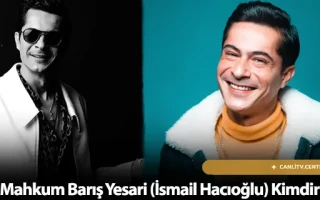 Mahkum Barış Yesari (İsmail Hacıoğlu) Kimdir?