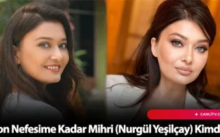 Son Nefesime Kadar Mihri (Nurgül Yeşilçay) Kimdir?