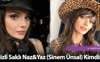 Gizli Saklı Naz ve Yaz (Sinem Ünsal) Kimdir?