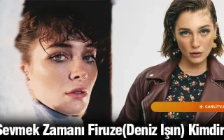 Sevmek Zamanı Firuze(Deniz Işın) Kimdir?