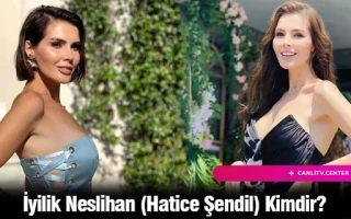 İyilik Neslihan (Hatice Şendil) Kimdir?