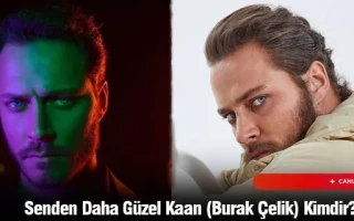 Senden Daha Güzel Kaan (Burak Çelik) Kimdir?