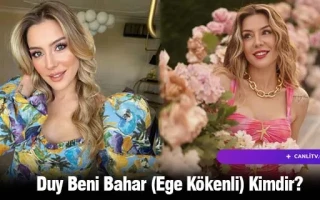 Duy Beni Bahar (Ege Kökenli) Kimdir?