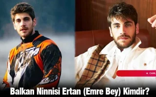 Balkan Ninnisi Ertan (Emre Bey) Kimdir?