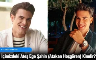 İçimizdeki Ateş Ege Şahin (Atakan Hoşgören) Kimdir?
