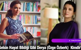 Gelsin Hayat Bildiği Gibi Derya (Özge Özberk) Kimdir?