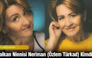 Balkan Ninnisi Neriman (Özlem Türkad) Kimdir?