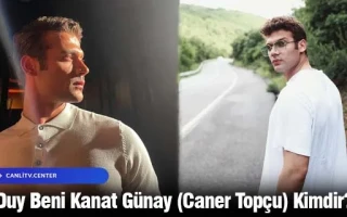 Duy Beni Kanat Günay (Caner Topçu) Kimdir?