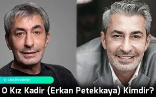 O Kız Kadir (Erkan Petekkaya) Kimdir?