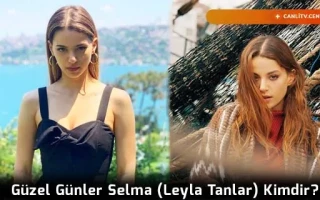 Güzel Günler Selma (Leyla Tanlar) Kimdir?