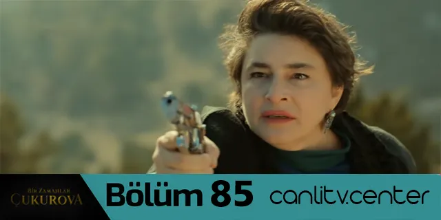 bir zamanlar cukurova 85 bolum