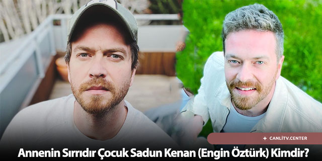 Annenin Sırrıdır Çocuk Sadun Kenan (Engin Öztürk) Kimdir?