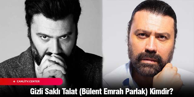 Gizli Saklı Talat (Bülent Emrah Parlak) Kimdir?