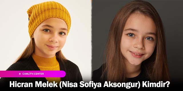 Hicran Melek (Nisa Sofiya Aksongur) Kimdir?